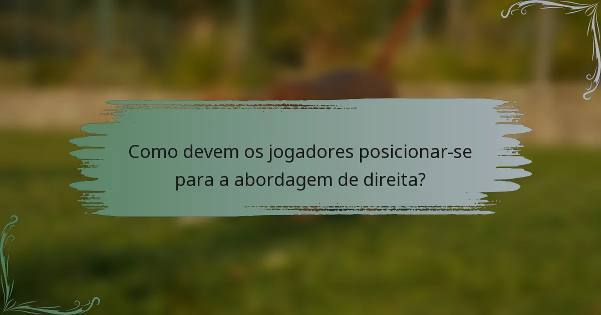 Como devem os jogadores posicionar-se para a abordagem de direita?