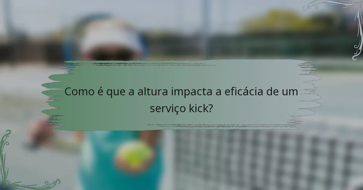 Como é que a altura impacta a eficácia de um serviço kick?