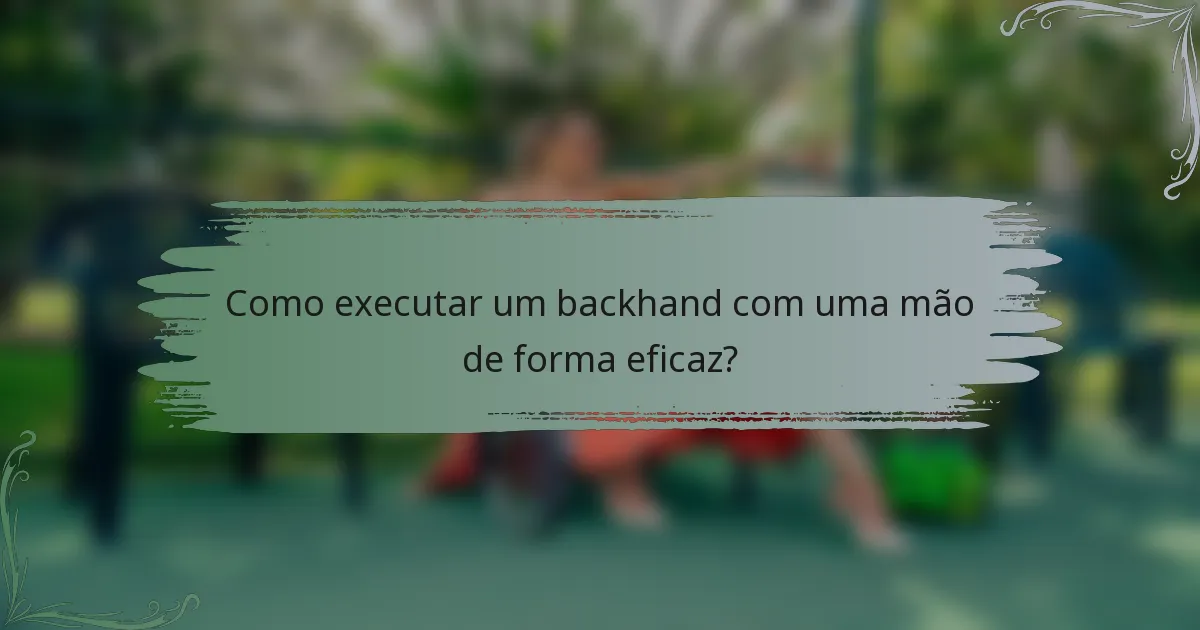 Como executar um backhand com uma mão de forma eficaz?