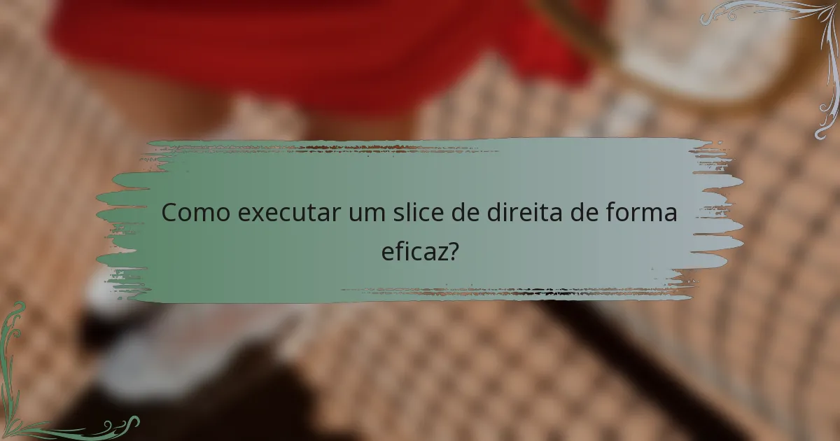 Como executar um slice de direita de forma eficaz?