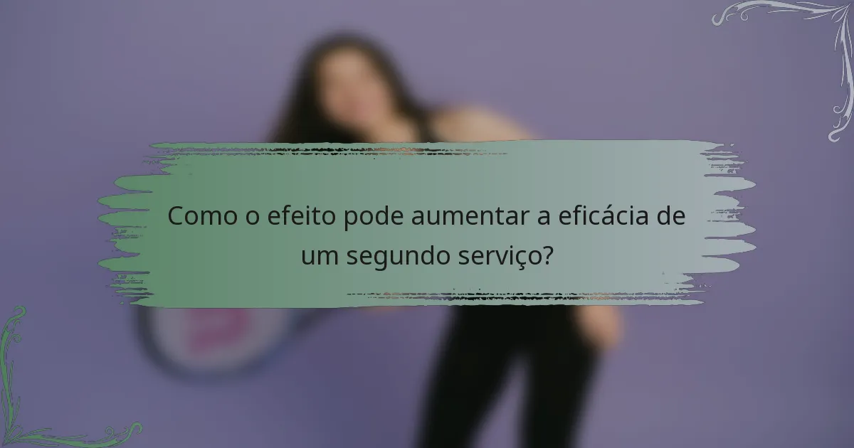 Como o efeito pode aumentar a eficácia de um segundo serviço?