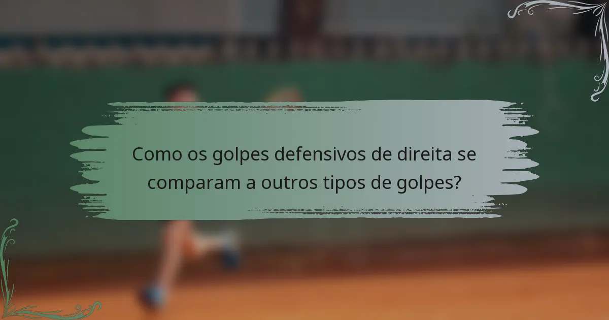 Como os golpes defensivos de direita se comparam a outros tipos de golpes?