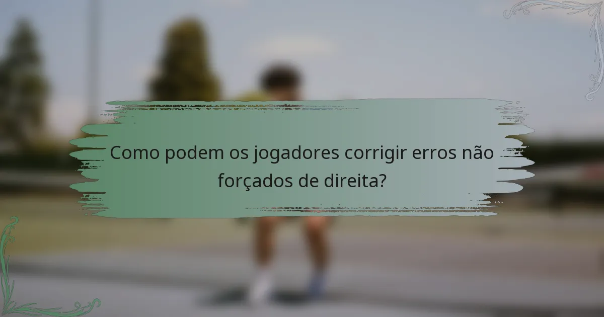 Como podem os jogadores corrigir erros não forçados de direita?