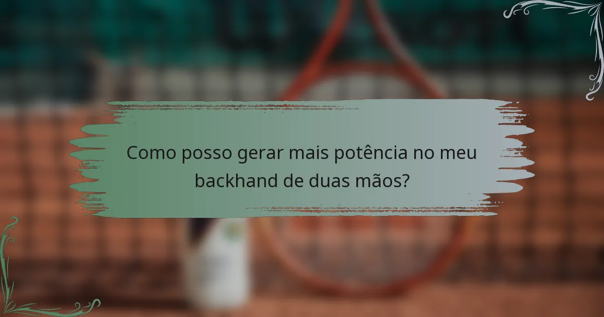 Como posso gerar mais potência no meu backhand de duas mãos?