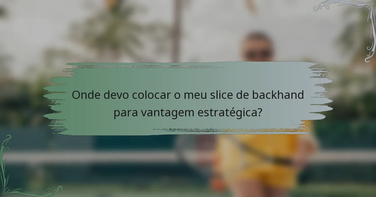 Onde devo colocar o meu slice de backhand para vantagem estratégica?