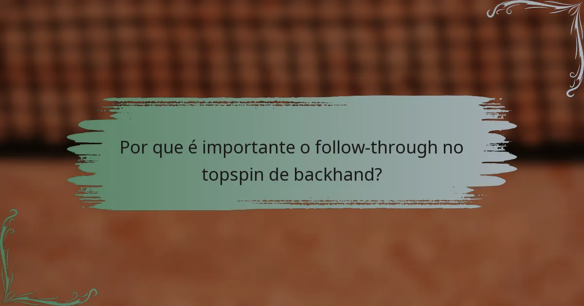 Por que é importante o follow-through no topspin de backhand?