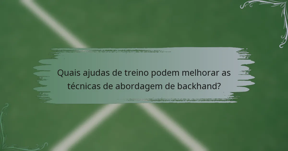 Quais ajudas de treino podem melhorar as técnicas de abordagem de backhand?