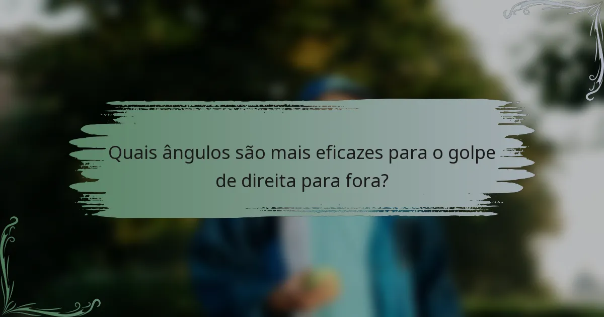 Quais ângulos são mais eficazes para o golpe de direita para fora?