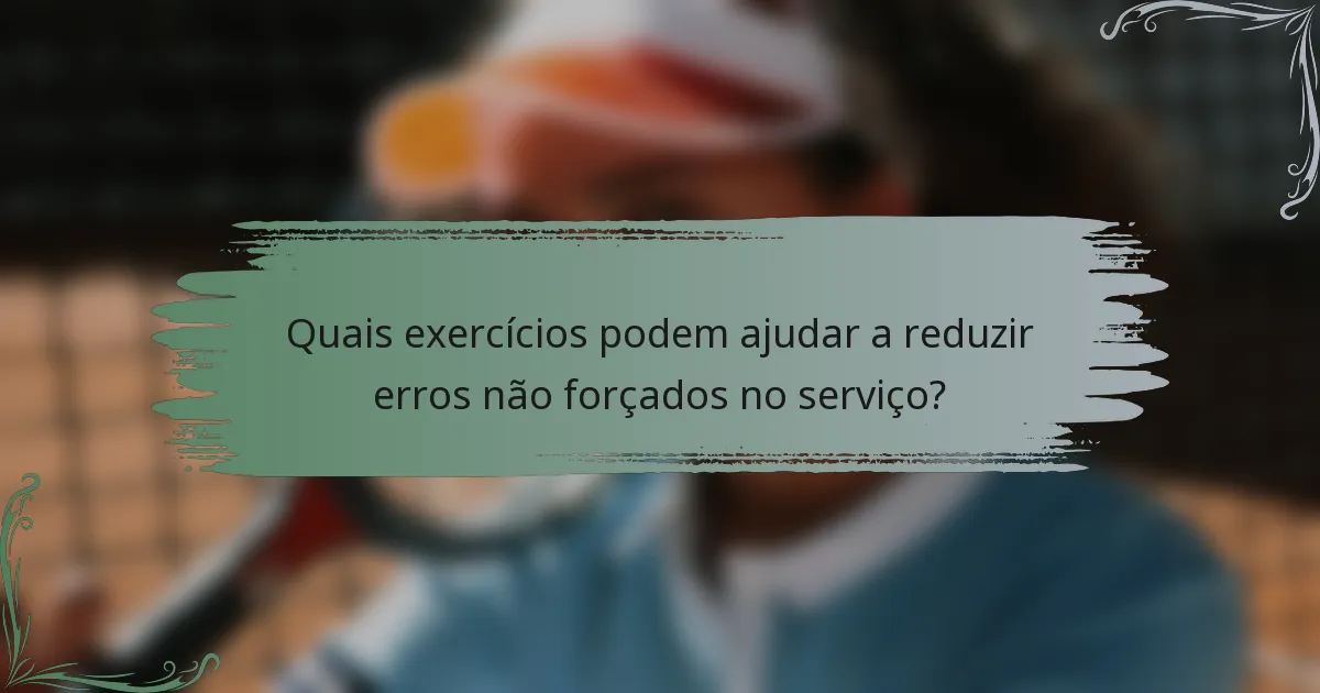 Quais exercícios podem ajudar a reduzir erros não forçados no serviço?