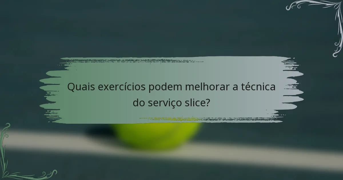 Quais exercícios podem melhorar a técnica do serviço slice?