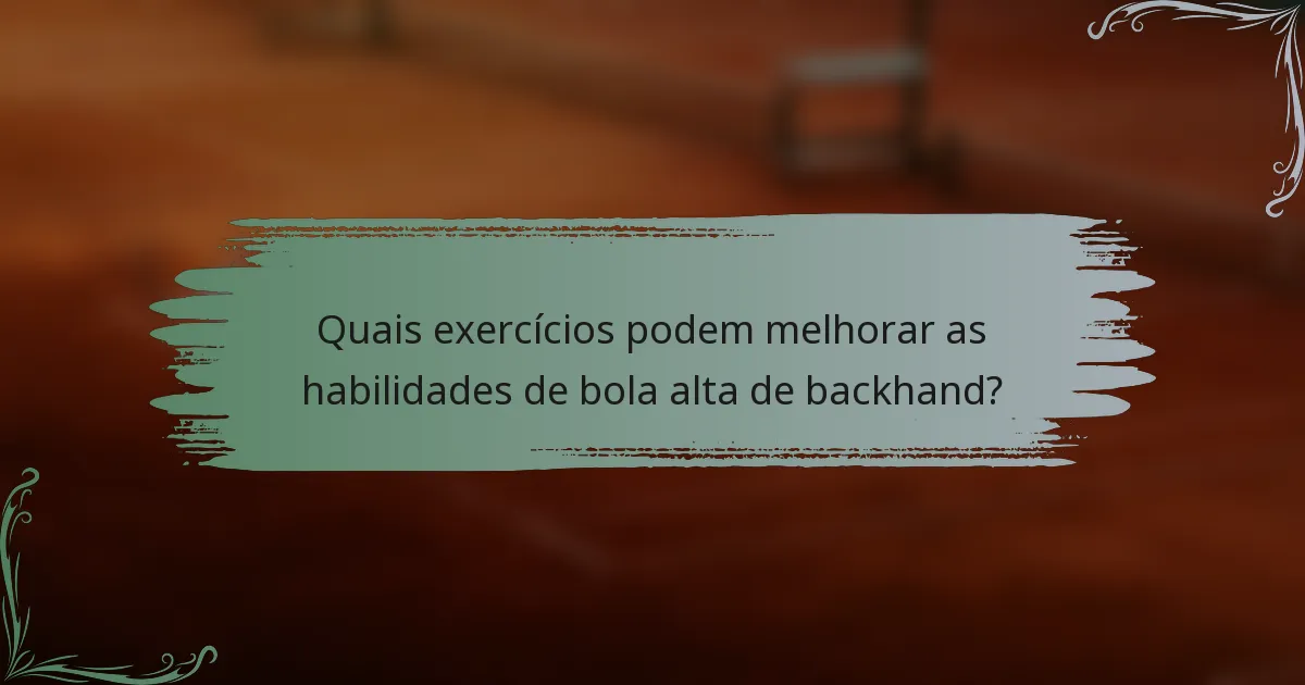 Quais exercícios podem melhorar as habilidades de bola alta de backhand?