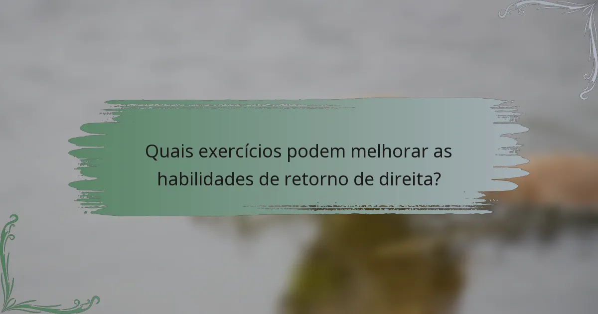 Quais exercícios podem melhorar as habilidades de retorno de direita?
