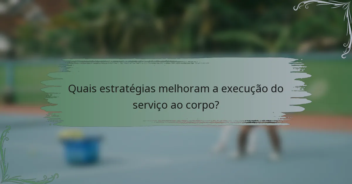 Quais estratégias melhoram a execução do serviço ao corpo?