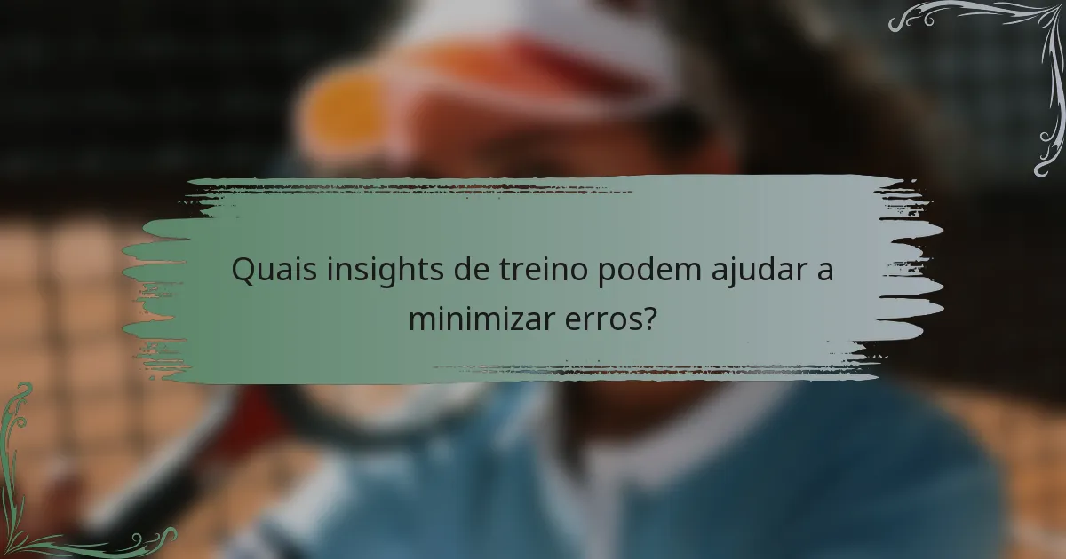 Quais insights de treino podem ajudar a minimizar erros?