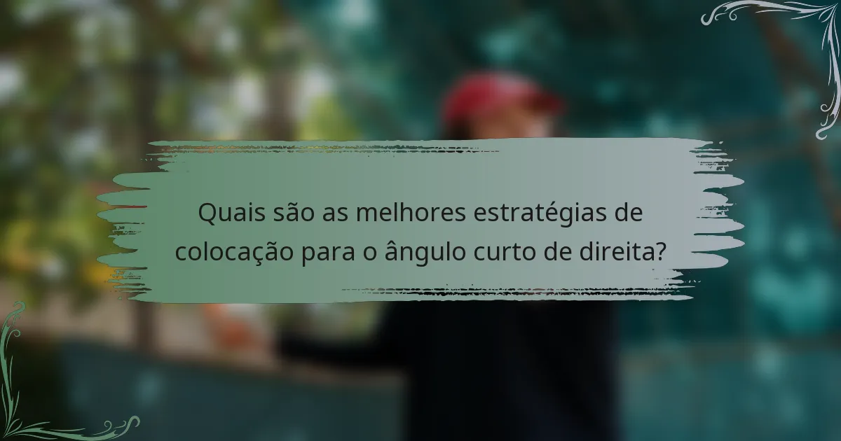 Quais são as melhores estratégias de colocação para o ângulo curto de direita?