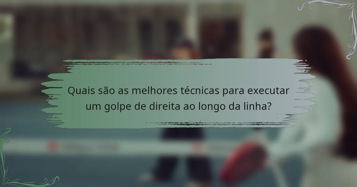 Quais são as melhores técnicas para executar um golpe de direita ao longo da linha?