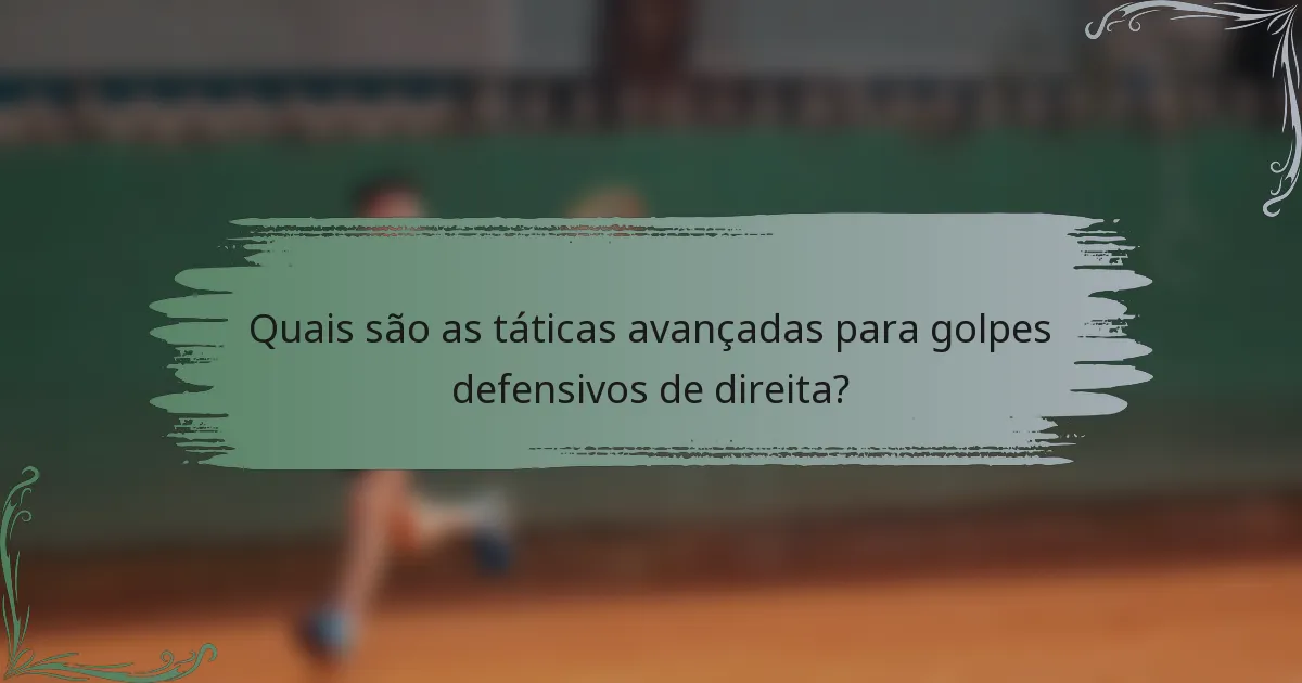 Quais são as táticas avançadas para golpes defensivos de direita?