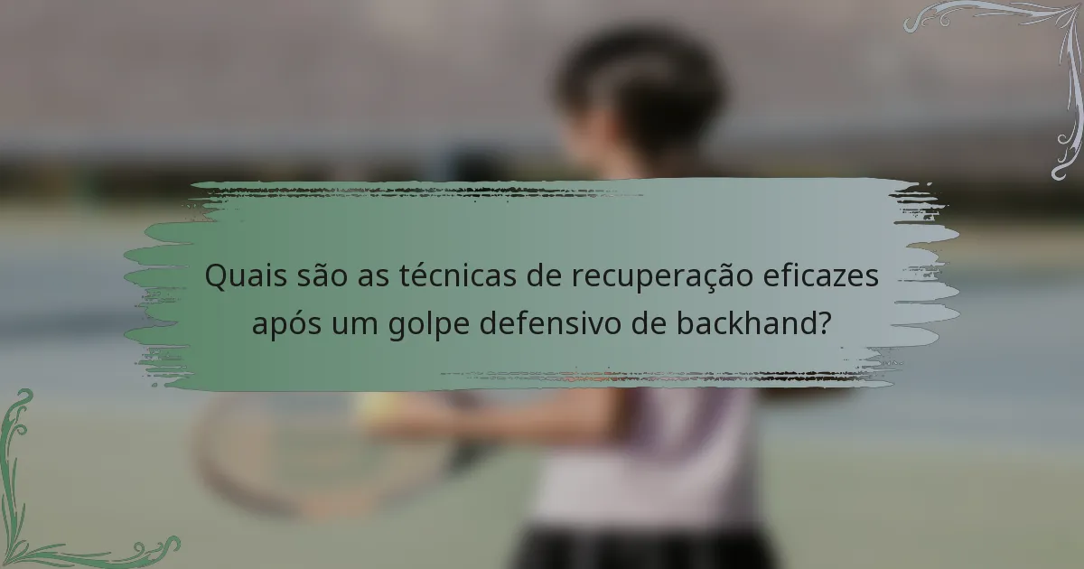 Quais são as técnicas de recuperação eficazes após um golpe defensivo de backhand?