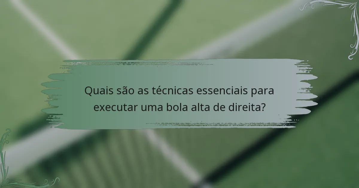 Quais são as técnicas essenciais para executar uma bola alta de direita?