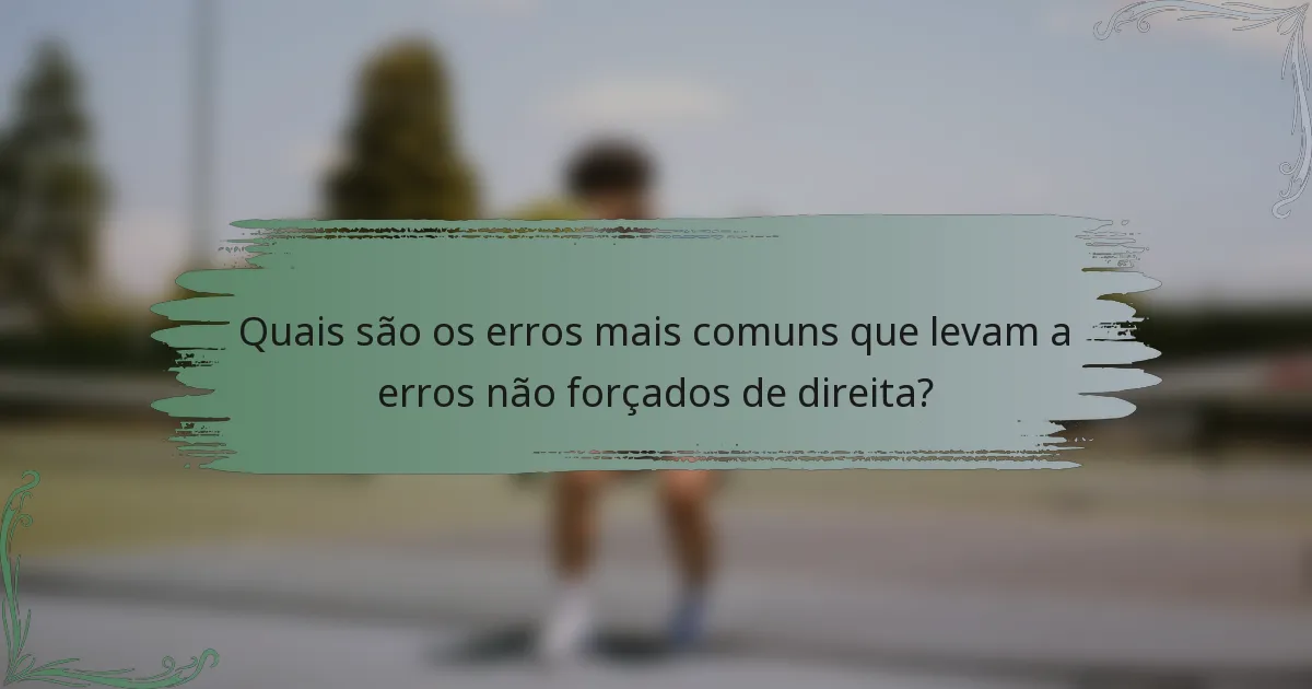 Quais são os erros mais comuns que levam a erros não forçados de direita?