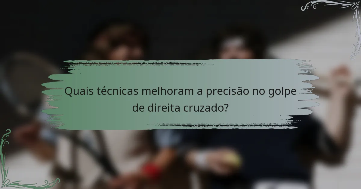 Quais técnicas melhoram a precisão no golpe de direita cruzado?