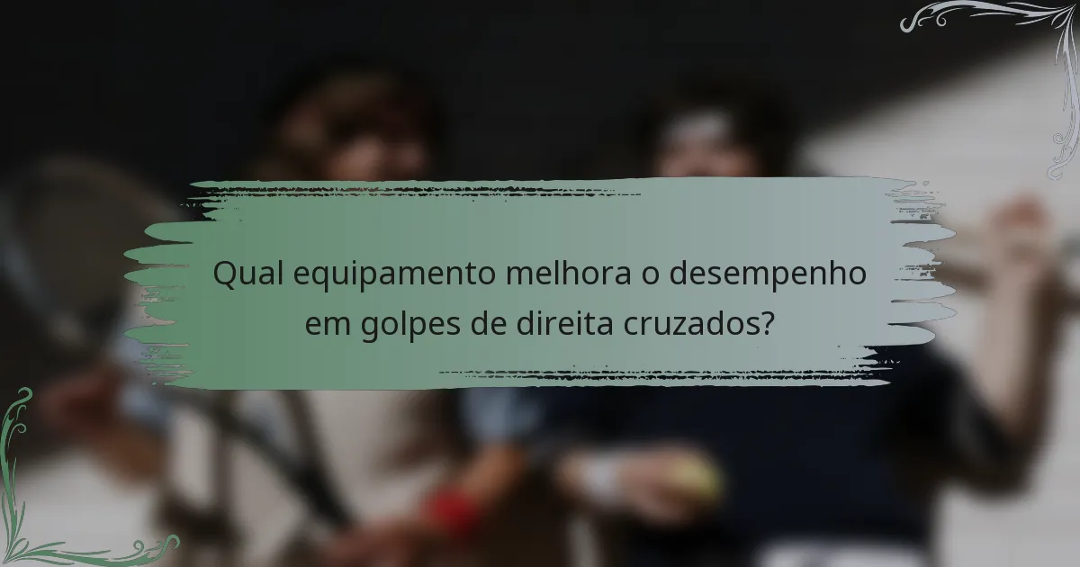 Qual equipamento melhora o desempenho em golpes de direita cruzados?