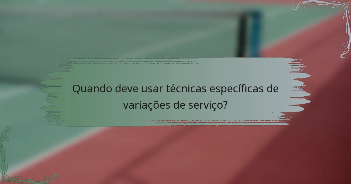 Quando deve usar técnicas específicas de variações de serviço?