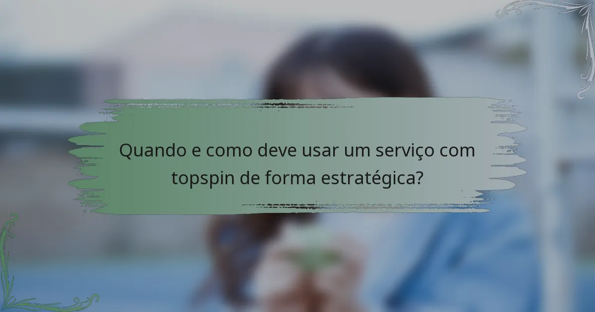 Quando e como deve usar um serviço com topspin de forma estratégica?