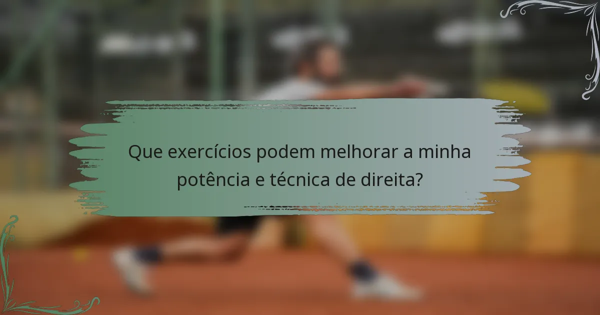 Que exercícios podem melhorar a minha potência e técnica de direita?