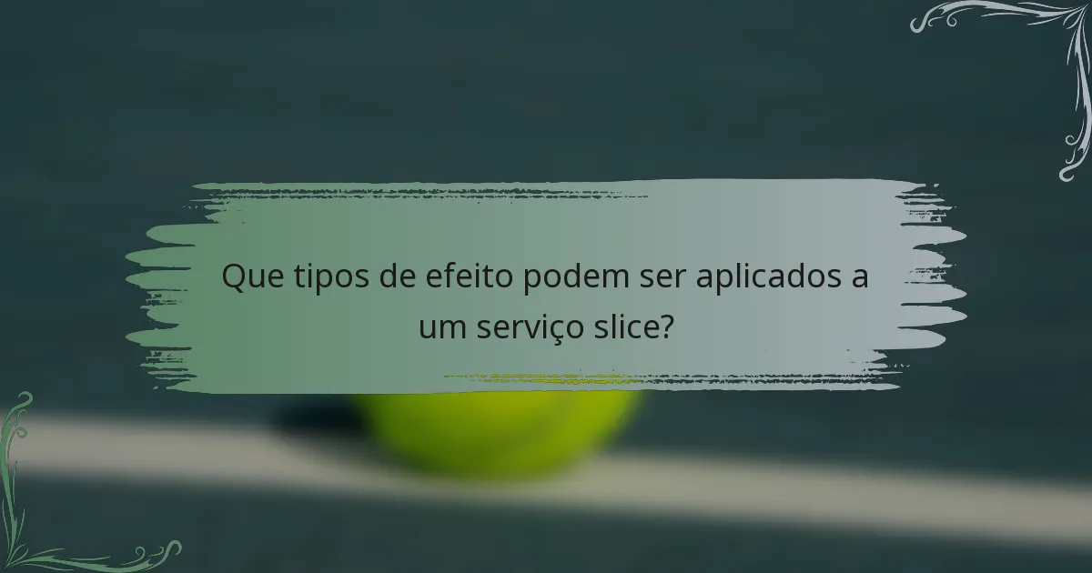 Que tipos de efeito podem ser aplicados a um serviço slice?